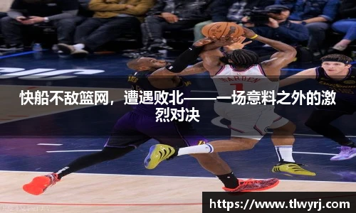 快船不敌篮网，遭遇败北——一场意料之外的激烈对决