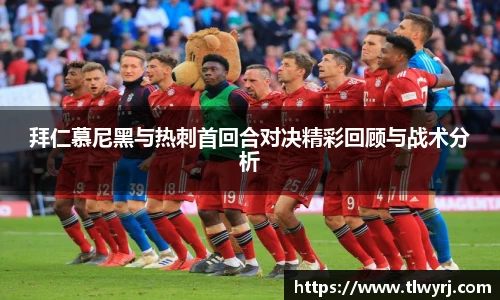 拜仁慕尼黑与热刺首回合对决精彩回顾与战术分析