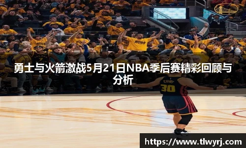 勇士与火箭激战5月21日NBA季后赛精彩回顾与分析